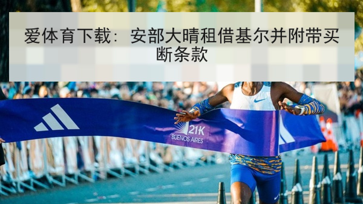 爱体育下载: 安部大晴租借基尔并附带买断条款 爱体育下载: 安部大晴租借基尔并附带买断条款