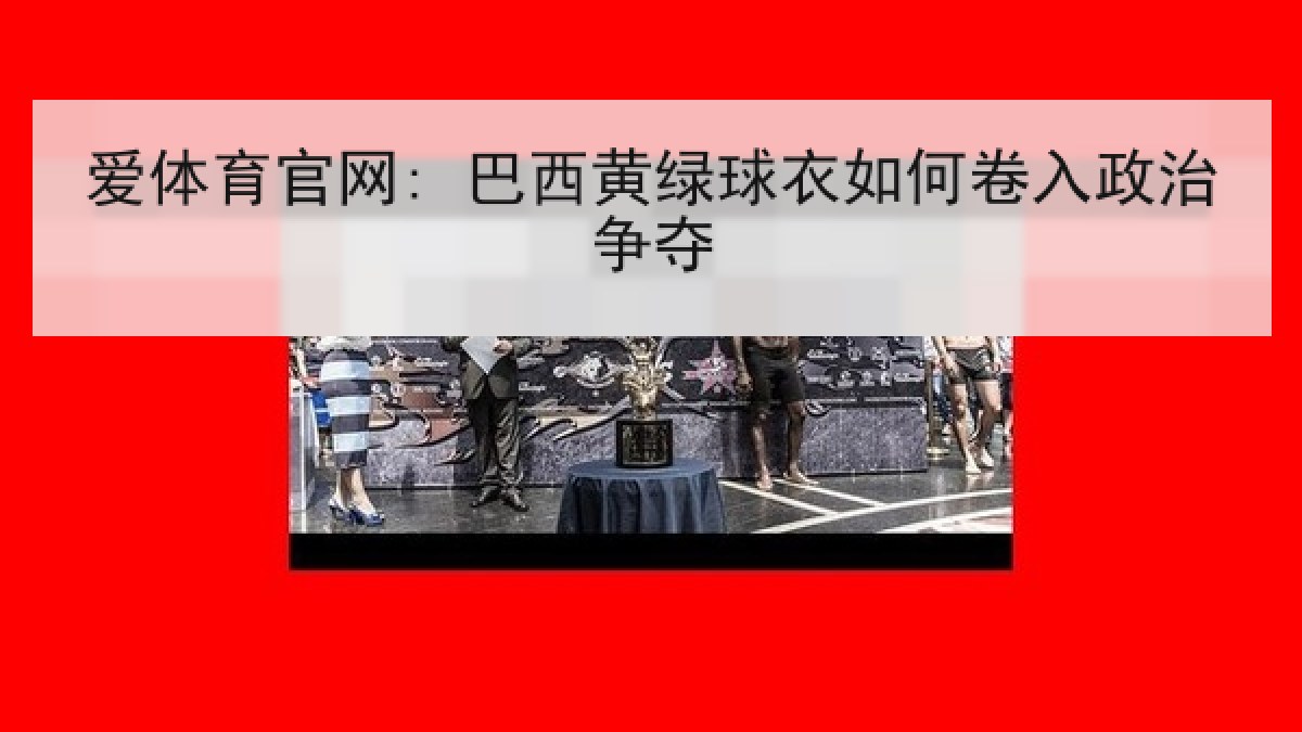 爱体育官网: 巴西黄绿球衣如何卷入政治争夺