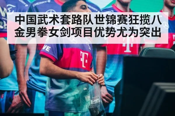 中国武术套路队世锦赛狂揽八金男拳女剑项目优势尤为突出